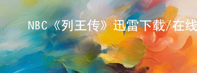 蔡锦杰的动漫综艺大全,NBC《列王传》迅雷下载/在线观看/百度云-犯罪/历史载-美剧天堂